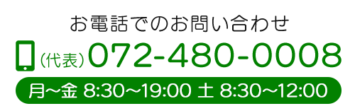 お電話でのお問い合わせ　代表　072-480-0008 受付時間：月～金 8:30～19:00 土 8:30～12:00